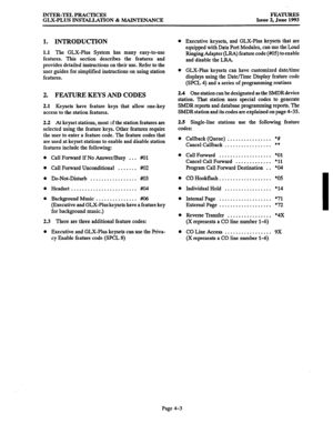 Page 64INTER-TEL PRACTICES FEATURES 
GLX-PLUS INS ‘IALLATION & MAINTENANCE Issue 2, June 1993 
1. INTRODUCTION 
1.1 The GLX-Plus System has many easy-to-use 
features. This section describes the features and 
provides detailed instructions on their use. Refer to the 
user guides for simplified instructions on using station 
features. 
2. FEATURE KEYS AND CODES 
2.1 Keysets have feature keys that allow one-key 
access to the station features. 
2.2 At keyset stations, most of the station features are 
selected...