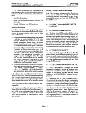 Page 66INTER-TEL PRACTICES 
GLX-PLUS INSTALLATION & MAINTENANCE FEATURES 
Issue 2, June 1993 
3.8 As a means of controlling costs, the system can be 
programmed to restrict specific stations from being used 
to dial toll calls. The toll restrictions and exceptions in- 
clude: 
0 Basic Toll Restrictions 
l Allow System Speed-Dial Numbers to Bypass Toll 
Restriction 
0 Exclude CO Line(s) from Toll Restriction 
Basic Toll Restrictions 
3.9 There are three system programming options 
available that are used with...