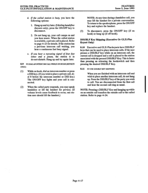 Page 78INTER-TEL PRACTICES 
GLX-PLUS INST-TION & MAINTENANCE FEATURES 
Issue 2, June 1993 
d. If the called station is busy, you 
have the 
following options: 
1. Hang up and try later. 
Ifdialing handsfree 
(keysets only), 
press the ON/OFF key to 
disconnect. 
2. Do not hang up, your call camps on and 
you hear music. When the called station 
is available, a private call is placed. Refer 
to page 4-23 for details. If the station has 
a previous intercom call waiting, you 
hear a continuous fast busy signal....