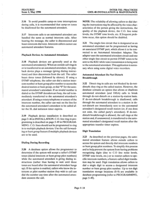 Page 104FEATURES 
Issue 2, May 1990 INTER-TEL PRACTICES 
GMX-48 INSTALLATION & MAINTENANCE 
3.16 
To avoid possible camp-on tone interruptions 
during calls, it is recommended that camp-on tones 
be disallowed for the automated attendant. 
3.17 Intercom calls to an automated attendant are 
handled the same as normal intercom calls. After 
hearing the message, the caller is disconnected and 
hears intercom dial tone. Intercom callers cannot use 
automated attendant features. 
Playback 
Devices As Automated...