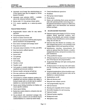 Page 12OVERVIEW 
Issue 2, May 1990 
I. INTER-TEL PRACTICES 
GMX-48 INSTALLATION & MAINTENANCE 
Automatic out-of-range line selection/status on 
1Zline keysets (may also be assigned to 24-line 
keysets if needed) 
Automatic route selection (ARS) - available 
only in the 
Advanced software package 
System-wide C.O. line privacy release option 
C.O. reseize capability 
basis 
General Station Features 
Programmable feature 
operation on a station-by-station 
codes for easy station 
Call privacy/privacy release...