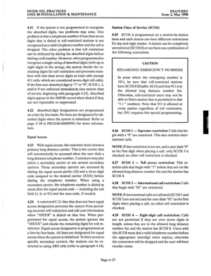 Page 117INTER-TEL PRACTICES 
GMX-48 INSTALLATION & MAINTENANCE FEATURES 
Issue 2, May 1990 
4.21 If the system is not programmed to recognize 
the absorbed digits, two problems may arise. One 
problem is that a telephone number of less than seven 
digits that is dialed at toll-restricted stations is not 
recognized as a valid telephone number and the call is 
dropped. The other problem is that toll restriction 
can be defeated by dialing the absorbed digits before 
dialing a toll number. However, when programmed...