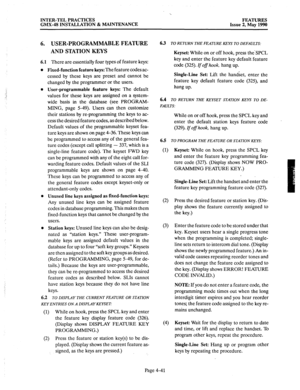 Page 131INTER-TEL PRACTICES FEATURES 
GMX-48 INSTALLATION & MAINTENANCE 
Issue 2, May 1990 
6. USER-PROGRAMMABLE FEATURE 
AND STATION KEYS 
6.1 There are essentially four types of feature keys: 
Fixed-function feature keys: The feature codes ac- 
cessed by these keys are preset and cannot be 
changed by the programmer or the users. 
User-programmable feature keys: The default 
values for these keys are assigned on a system- 
wide basis in the database (see PROGRAM- 
MING, page 5-49). Users can then customize...