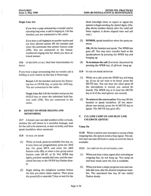 Page 144FEATURES 
Issue 2, May 1990 
,. 
INTER-TEL PRACTICES 
GMX-48 INSTALLATION 8z MAINTENANCE 
Single-Line Set: 
If you hear a page announcing a transfer andlor 
repeating long tones, 
a call is ringing in. Lift the 
handset; you are connected to the caller. 
Ifyou hear a call ringing in on another station and 
you have allowed answer, 
lift the handset and 
enter the automatic line answer feature code 
(350). You are connected to the lowest- 
numbered ringing line for which you have al- 
lowed answer. 
13.6...