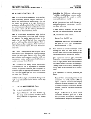 Page 157INTER-TEL PRACTICES 
GMX-48 INSTALLATION & MAINTENANCE FEATURES 
Issue 2, May 1990 
19. CONFERENCE CALLS 
19.1 Station users can establish a three- to five- 
party conference without operator assistance. A 
station user can initiate one conference at a time and 
the system can maintain up to eight simultaneous 
conference calls. In addition to the initiating station, 
the conference can include any combination of inter- 
com and/or outside calls. The initiating station is con- 
sidered one of the...