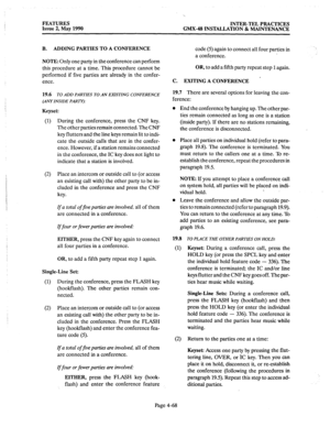 Page 158FEATURES 
INTER-TEL PRACTICES 
Issue 2, May 1990 
GMX-48 INSTALLATION & MAINTENANCE 
B. ADDING PARTIES TO A CONFERENCE 
NOTE: 
Only one party in the conference can perform 
this procedure at a time. This procedure cannot be 
performed if five parties are already in the confer- 
ence. 
19.6 TO ADD PARTIES TO AN EXISTING CONFERENCE 
(ANYINSIDE PARW: 
Keyset: 
(1) During the conference, press the CNF key. 
The other parties remain connected. The CNF 
key flutters and the line keys remain lit to indi- 
cate...