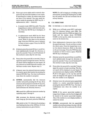 Page 171INTER-TEL PRACTICES 
FEATURES 
GMX-48 INSTALLATION & MAINTENANCE 
Issue 2, May 1990 
(2) 
(3) 
(4) 
(5) 
(6) Enter up to seven alpha and/or numeric char- 
acters for the intercom number or user name. 
If searching for a name, the whole name does 
not have to be entered. You may switch be- 
tween modes by pressing the MSG key (lit = 
alphanumeric, unlit = numeric). 
a. 
In numeric mode (MSG key unlit): Press the 
keypad keys to enter a valid intercom num- 
ber. Press the MUTE key to backspace, if...