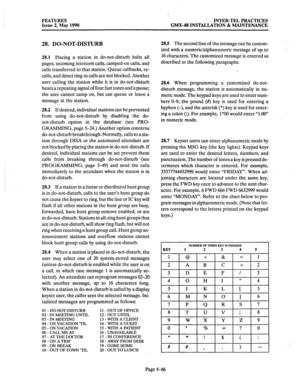 Page 176FEATURES 
Issue 2, May 1990 INTER-TEL PRACTICES 
GMX-48 INSTALLATION & MAINTENANCE 
28. DO-NOT-DISTURB 
28.1 Placing a station in do-not-disturb halts all 
pages, incoming intercom calls, camped-on calls, and 
calls transferred to that station. Queue callbacks, re- 
calls, and direct ring-in calls are not blocked. Another 
user calling the station while it is in do-not-disturb 
hears a repeating signal of four fast tones and a pause; 
the user cannot camp on, but can queue or leave a 
message at the...