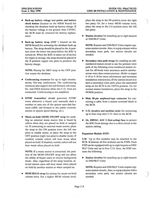 Page 22SPECIFICATIONS INTER-TEL PRACTICES 
Issue 2, May 1990 GMX-48 INSTALLATION & MAINTENANCE 
Back-up battery voltage test points and battery 
check button 
(located on the MEM Board) for 
checking the database back-up battery charge. If 
the battery voltage is not greater than 2.5VDC, 
the KCB must be returned for battery replace- 
ment. 
Back-up battery strap (JMP 1 located on the 
MEM Board) for activating the database back-up 
battery. The strap should be placed in the A posi- 
tion (over the lower two...