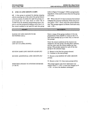 Page 239PROGRAMMING 
Issue 2, May 1990 ‘. INTER-TEL PRACTICES 
GMX.48 INSTALLATION & MAINTENANCE 
B. [CB] 41.0. LINE GROUPS (/LGRP) 
6.8 
A line group is accessed for placing outgoing 
calls by entering one of the select line group feature 
codes at a station. To define the eight line groups, en- 
ter B from the C.O. lines menu or enter CB or 
/LGRP from the database programming menu. Pre- 
pare to use this program by making a list of the C.O. 
line circuit numbers to be used for each line group (refer to Figure...