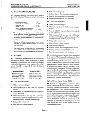 Page 25INTER-TEL PRACTICES 
GMX-48 INSTALLATION & MAINTENANCE SPECIFICATIONS 
Issue 2, May 1990 
4. STATION INSTRUMENTS 
4.1 A variety of station instruments can be used on 
the GMX-48 System. The system capacity for stations 
is: 
. 
l * 
A. 
4.2 
Total Station Instruments 48 
Keysets (24-line or 1Zline) O-48’ 
Single-Line Sets o-12 
DSS/BLF Units O-5” 
Keysets with secondary voice paths 
installed (24~line keysets only) O-24”’ 
It is strongly recommended that at least one 24.line display 
keyset be installed...