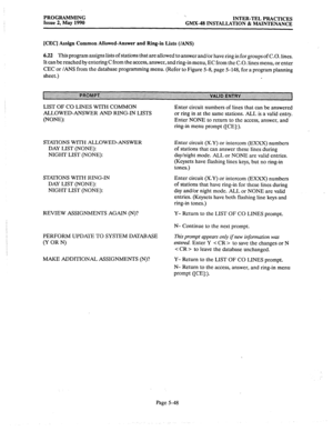 Page 249PROGRAMMING 
Issue 2, May 1990 ‘.. 
INTER-TEL PRACTICES 
GMX-48 INSTALLATION & MAINTENANCE 
[CEC] Assign Common Allowed-Answer and Ring-in Lists (/ANS) 
6.22 
This program assigns lists of stations that are allowed to answer and/or have ring in for groups of C.O. lines. 
It can be reached by entering 
C from the access, answer, and ring-in menu, EC from the C.O. lines menu, or enter 
CEC or /ANS from the database programming menu. (Refer to Figure 5-8, page 5-148, for a program planning 
sheet.) 
LIST OF...