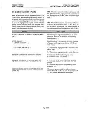 Page 289PROGRAMMING 
Issue 2, May 1990 ,. 
INTER-TEL PRACTICES 
GMX-48 INSTALLATION & MAINTENANCE 
10. [G] PAGE ZONES (/PAGE) 
10.1 To define the internal page zones, enter G or 
/PAGE from the database programming menu. To 
prepare to use this program, make a list of the keysets 
and/or the external paging network that are included 
in up to six paging zones. Keysets and the external 
paging network can be in more than one page zone. 
(Refer to the program planning sheet in Figure 5-12, 
page 5-160, when making...