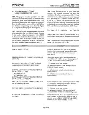 Page 293PROGRAMMING 
Issue 2, May 1990 ‘. 
INTER-TEL PRACTICES 
GMX-48 INSTALLATION & MAINTENANCE 
C. [HC] AREA/OFFICE CODES 
ALLOWED/RESTRICTED (/AREA} 
11.6 
This program is used to specify the area codes 
and office codes to which calls are allowed or re- 
stricted for those users assigned with SCOS 5 (al- 
lowed area/office codes). It is reached by entering C 
from the toll restriction menu or HC or 
/AREA from 
the database programming menu. Refer to Figure 
5-13, page 5-163, for a program planning sheet....