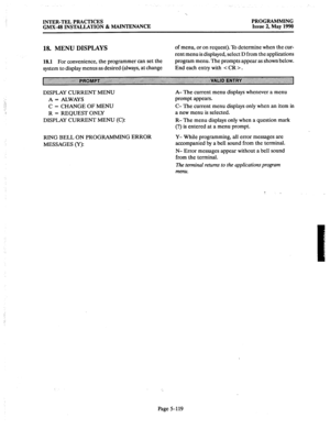 Page 320‘. 
INTER-TEL PRACTICES PROGRAMMING 
GMX-48 INSTALLATION & MAINTENANCE Issue 2, May 1990 
18. MENU DISPLAYS 
18.1 For convenience, the programmer can set the 
system to display menus as desired (always, at change of menu, or on request). To determine when the cur- 
rent menu is displayed, select D from the applieations 
program menu. The prompts appear as shown below. 
End each entry with < CR 
> . 
DISPLAY CURRENT MENU 
A = ALWAYS 
C = CHANGE OF MENU 
R = REQUEST ONLY 
DISPLAY CURRENT MENU 
(C)I 
A- The...