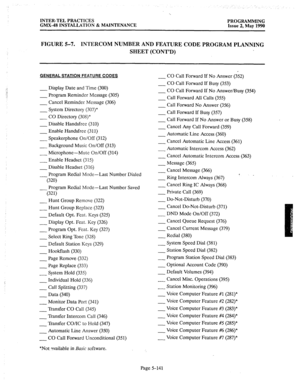 Page 342-. 
‘. 
INTER-TEL PRACTICES 
GMX-48 INSTALLATION & MAINTENANCE PROGRAMMING 
Issue 2, May 1990 
FIGURE 5-7. 
INTERCOM NUMBER AND FEATURE CODE PROGRAM PLANNING 
SHEET (CONT’D) 
GENERAL STATION FEATURE CODES 
Display Date and Time (300) 
- Program Reminder Message (305) 
- 
_ Cancel Reminder Message (306) 
System Directory (307)* 
1 CO Directory (308)* 
Disable Handsfree (310) 
- Enable Handsfree (311) 
- 
_ Speakerphone On/Off (312) 
_ Background Music On/Off (313) 
_ Microphone-Mute On/Off (314) 
_ Enable...