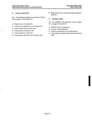 Page 377INTER-TEL PRACTICES 
GMX-48 INSTALLATION & MAINTENANCE 
‘.. 
TROUBLESHOOTING 
Issue 2, May 1990 
E. SINGLE-LINE SETS 
5.6 The following problems are discussed in Figure 
6-6 on pages 6-34 through 6-37. 
0 
l 
_: 0 
--. 
a 
0 
l 
Single-line set is inoperative. 
A group of six single-line sets is inoperative. 
Cannot obtain intercom dial tone. 
Cannot place an intercom call. 
Cannot break C.O. dial tone. 
Cannot place off-hook voice announce calls. 0 Single-line sets not receiving message waiting in-...