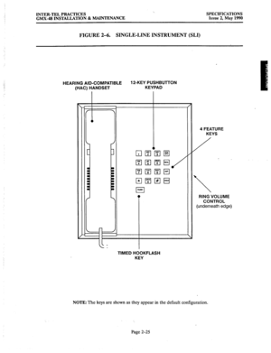 Page 39INTER-TEL PRACTICES 
GMX-48 INSTALLATION & MAINTENANCE SPECIFICATIONS 
Issue 2, May 1990 
FIGURE 2-6. 
SINGLE-LINE INSTRUMENT (SLI) 
HEARING AID-COMPATIBLE 12-KEY PUSHBUlTON 
(HAC) HANDSET KEYPAD 
L- 
: 
[ 
a I 
I 
a I 
I 
a 
a 
I 
1 
C /’ 
, 
4 FEATURE 
KEYS 
/ 
 
RING VOLUME 
CONTROL 
(underneath edge) 
I 
TIMED HOOKFLASH 
KEY 
NOTE: The keys are shown as they appear in the default configuration. 
Page 
2-25  