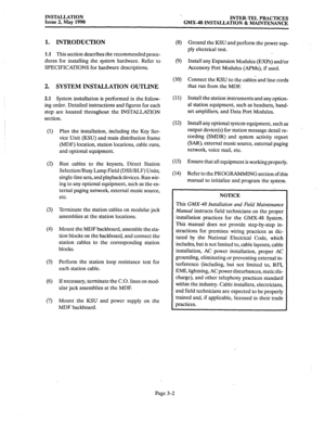 Page 41INSTALLATION 
Issue 2, May 1990 ‘. 
INTER-TEL PRACTICES 
GMX-48 INSTALLATION & MAINTENANCE 
1. INTRODUCTION 
1.1 This section describes the recommended proce- 
dures for installing the system hardware. Refer to 
SPECIFICATaONS for hardware descriptions. 
2. SYSTEM INSTALLATION OUTLINE 
2.1 System installation is performed in the follow- 
ing order. Detailed instructions and figures for each 
step are located throughout the INSTALLATION 
section. 
(1) 
(2) 
(3) 
(4) 
(5) 
(6) 
(7) 
Plan the installation,...