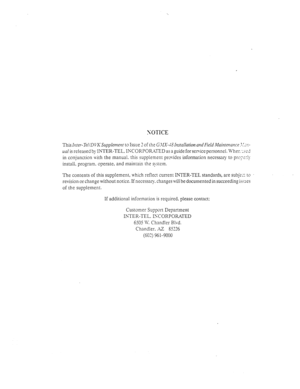 Page 427SOTICE 
This Inter- TellDT/iz:Supplement to Issue 2 of the G.MY46 Installation andField Maintenance .‘,I::;- 
ual 
is released by INTER-TEL. IKCORPORXIED as a guide for seflice personnel. When :.;zd 
in conjunction with the manual. this supplement prwides information necessary to prc>sri>- 
install, program. operate, and maintain the qstem. 
The contents of this supplement, which reflect current IXTER-TEL standards, are subjez to 
revision or change without notice. If necessary. changes \vill be...