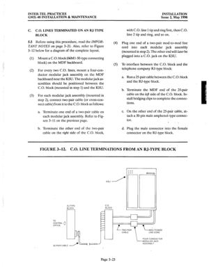 Page 62‘. 
INTER-TEL PRACTICES 
GMX-48 INSTALLATION & MAINTENANCE INSTALLATION 
Issue 2, May 1990 
C. C.O. LINES TERMINATED ON AN RJ-TYPE 
BLOCK 
5.5 Before using this procedure, read the 
IMPOR- 
TRNT NOTES on 
page 3-21. Also, refer to Figure 
3-12 below for a diagram of the complete layout. 
(1) Mount a C.O. block @Ml-50-type connecting 
block) on the MDF backboard. 
(2) For every two C.O. lines, mount a four-con- 
ductor modular jack assembly on the MDF 
backboard near the KSU. The modular jack as-...