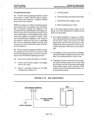 Page 65INSTALLATION 
Issue 2, May 1990 INTER-TEL PRACTICES 
GMX-48 INSTALLATION & MAINTENANCE 
Grounding Requirements 
a. 
6.3 The KSU must be properly grounded to an earth 
ground point. A copper, cold water pipe is usually a 
good ground point; however, a properly installed 
ground rod is more effective. b. The ground lug on the bottom of the KSU. 
C. 
NOTE: According to UL 1459, “an insulated ground- 
ing conductor that is not smaller in size and equiva- 
lent in insulation material and thickness to the...