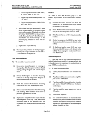 Page 80INTER-TEL PRACTICES INSTALLATION 
GMX-48 INSTALLATION & MAINTENANCE Issue 2, May 1990 
Feature keys in this order: CNF, SPKR, 
IC, OVER, HOLD, and XFR. 
Keypad keys in the following order: 1-9, 
*, 0, and #. 
Feature keys in this order: FWD, DND, 
MSG, and SPCL. 
f. After all the keys have been tested, it takes 
about ten seconds for the keyset to return 
to normal operation. (Display keysets show 
KTS SELF-TESTDONE for about five se- 
conds. Then, the keyset’s identification, as 
described in the NOTE...