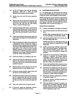 Page 11INTER-TELPRACTICES 
IMX/GMX 256/832 A’ITENDANT COMPUTER CONSOLE SPECIFICATIONS & INSTALLA~ON 
Issue 1, November 1994 
:,, (4) 
._,.c-’ 
(5) 
(‘5) 
@I 
(9) 
(10) 
(11) 
(12) 
(13) 
(14) 
(15) 
(16) 
.’ 
:’ 
‘. .,:..“G 
Set the PC Modem Card with the following 
parameters: COM Port 2, DIR and DCD 
followed by the modem, and auto answer. 
Replace the cover on the PC and re-install the 
screws. 
Plug one end of a two-pair mod-to-mod line cord 
into jack 54 on the Interface Card. Plug the other 
end of the...