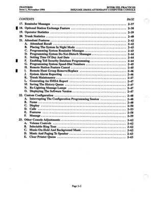 Page 22FEfwumm 
Issue 1, November 1994 INTER-TELPRACTICES 
IMX/GMX 256/832 A’ITEXD ANT COMPUTER CONSOLE 
CONTENTS PAGE ..r-.. 
.)! 
,. 
17. Reminder Messages .................................................. 2-37 
4 18. Optional Station Exchange Feature 
..................................... 2-38 
19. Operator Statistics 
................................................... 2-39 
20. ‘Dunk Statistics ...................................................... 
2-40 
21. Attendant Features...