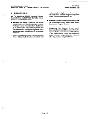 Page 23INTER-TELPRACTICES 
IMX/GMX 256/832 ATTENDANT COMPUTER CONSOLE FEAm Issue 1, November 1994 
1. INTRODUCTION 
1.1 To describe the 256/832 Attendant Computer 
Console features, this FEATURES chapter has been or- 
ganized to cover four 
main topics: 
l Keyboard and Display Layout: The first sections 
explain the layout of the customized keyboard and 
the display screen. One section shows the locations 
of the various feature keys and briefly explains their 
functions. Another section shows the display...