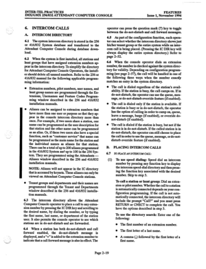 Page 39INTER-TELPRACTICES 
IMx/GMX 256/832 ATI-ENDANT COMPUTER CONSOLE Issue 1, No”%= 
6. INTERCOM CALLS 
A. INTERCOM DIRECTORY 
6.1 The system intercom directory is stored in the 256 
or 416/832 System database and transferred to the 
Attendant Computer Console during database down- 
load. 
6.2 When the system is first installed, all stations and 
hunt groups that have assigned extension numbers ap 
pear in the intercom directory. To simplify the directory 
for Attendant Computer Console Operators, the...