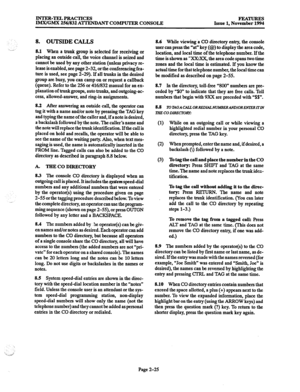 Page 45INTER-TELPRACTICES IMx/GMX 256/832 A’ITENDANT COMPUTER CONSOLE FEATURES 
Issue 1, November 1994 
8. OUTSIDE CALLS 
8.1 When a trunk group is selected for receiving or 
placing an outside call, the voice channel is seized and 
cannot be used by any other station (unless Privacy re- 
lease is enabled, see page 2-32, or the conferencing fea- 
ture 
is used, see page 2-29). If all trunks in the desired 
group are busy, you can camp on or request a callback 
(queue). Refer to the 256 or 4161832 manual for an...