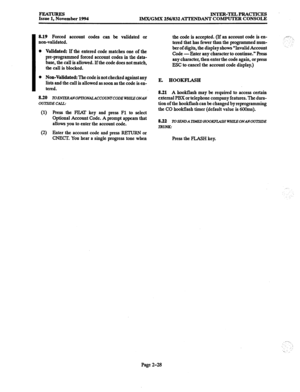 Page 48FEATURES Issue 1, November 1994 lNTEFGTELPRAcTIcES 
IMX/GMX 256/832 ATTEND ANT COMPUTER CONSOLE 
8.19 Forced account codes can be validated or 
non-validated. 
0 
0 Validated: If tht entered code matches one of the 
preprogrammed forced account codes in the data- 
base, the call is allowed. Ifthe code does not match, 
the call is blocked. 
Non-Validated: The code is not checked against any 
lists and the call is allowed as soon as the code is en- 
tered. 
8.20 
TOEh’lERANOi=WONALACCOUNTCODE WhYLE ONAN...