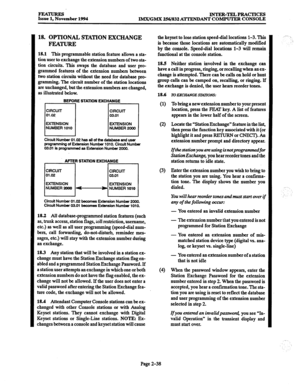 Page 58PEA- 
Issue 1, November 1994 INTER-TELPRACTICES 
IMX/GMX 256/832 ATTENDANT COMPUTER CONSOLE 
18. OPTIONAL SPIXIION EXCHANGE 
FEATURE 
18.1 This programmable station feature allows a sta- 
tion user to exchange the extension numbers of two sta- 
tion circuits. This swaps the database and user pro- 
grammed features of the extension numbers between 
two station circuits without the need for database pro- 
gramming. The circuit number of the station locations 
are unchanged, but the extension numbers are...