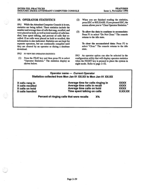 Page 59INTER-TELPRACTICES 
IMX/GMX 256/832 Al-l’JWDANT COMPUTER CONSOLE FEATURES 
Issue 1, November 1994 
19. OPERATOR STATISTICS 
19.1 While the Attendant Computer Console is in use, 
statistics are being tallied. These statistics include the 
number and average time of calls that rang, recalled, and 
were placed on hold, as well as total number of calls han- 
dled, time spent talking, and percent of calls that re- 
called. If no calls were placed on hold or recalled, this 
information is also indicated....