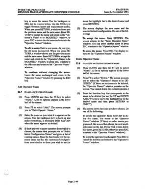 Page 69INTER-TELPRACTICES 
IMX/GMX 256/832 AmANT COMPUTER CONSOLE FEHUTtES 
Issue 1, November 1994 
key to move the cursor. Use the backspace or 
DEL key to remove letters. Use the INS key to 
toggle between insert and replacement modes. 
When you press 
RETURN, a window shows you 
the previous name and the new name. Press RE- 
TURN to accept the name and return to the “Op- 
erator’s Name to be MODIFIED” window, or 
press ESC to retain the old name and return to the 
“Operator Names” window. 
To add a name:...