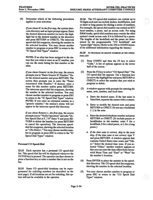 Page 74FEATURES 
Issue 1, November 1994 INTER-TELPRACTICES IMX/GMX 256/832 A’ITENDANT COMPUTER CONSOLE 
(4) Determine which of the following procedures 
applies to your selection: 
If you chose IC in the first step, the system inter- 
com directory and an input prompt appear. Enter 
the desired intercom number (or move the high- 
light bar to the desired number in the directory 
and press RETURN or CNECI). The intercom 
speed-dial list reappears, showing the number in 
the selected location. You may choose...