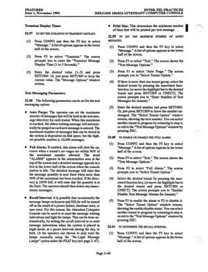 Page 80FEATURES 
Issue 1, November 1994 xNTJzR-TELPRAcTIcES 
IMX/GMX 256/832 ATTENDANT COMPUTER CONSOLE 
‘Ikansient Display Tier 
22.57 
(1) 
(2) 
(3) 
ToSETTHEDURAnoNOFTRANsIENTDISPwS: 
Press CONFG and then the F5 key to select 
“Message.” Alist of options appears in the lower 
half of the screen. 
Press F2 to select “Transient.” The screen 
prompts you to enter the “Transient Message 
Display Time (1 to 5 Seconds).” 
Enter the desired value (l-5) and press 
RETURN. Or, just Press RETURN to keep the 
current...