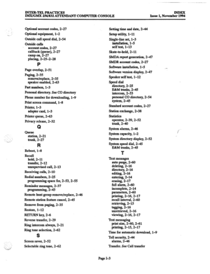 Page 86~-..-._- 
INTER-TELPRACTICES 
IM7VGM.X 256/832 ATTENDANT COMPUTER CONSOLE Issue 1, Novemb!??~ 
Optional account codes, 2-27 
Optional equipment, l-2 
Outside call speed dial, 2-54 
Outside calls 
account codes, 2-27 
callback (queue), 2-27 
camp on, 2-27 
placing, 2-25-2-28 
P 
Page overlap, 2-51 
Paging, 2-35 
remove/replace, 2-35 
speaker enabled, 2-63 
Part numbers, l-3 
Personal directory. See CO directory 
Phone number for downloading, l-9 
Print screen command, l-8 
printer, l-3 
adapter card, l-3...