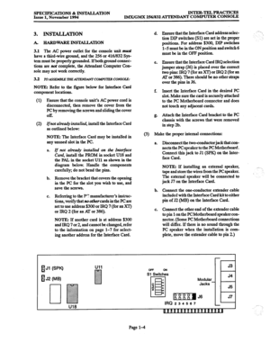 Page 10SPECIFICATIONS & INS’MLLATION 
Issue 1, November 1994 JNTER-TELPRAcTIcES lMX/GMX 256/832 A’ITEND ANT COMPUTER CONSOLE 
3. 
INSTALLATION 
A. HARDWARE IMXALLATlON 
3;l The AC power outlet for the console unit must 
have a third-wire ground, and the 256 or 416/832 Sys- 
tem must be properly grounded. If both ground connec- 
tions are nof complete, the Attendant Computer Con- 
sole may not work correctly. 
3.2 TO AissEhmLEm ATTENDANT COMPiJlER CONSOLE: 
NOTE: Refer to the figure below for Interface Card...