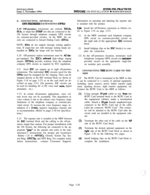 Page 104INSTALLATIONIssue 1, November 1994INTER-TEL#PRACTICESIMX/GMX 256 INSTALLATION & MAINTENANCE
E. CONNECTING OPTIONAL
OFF-PRFMISES EXTENSIONS (OPXs)5.19 Off-premises extensions are remote 
ESLSs,
SLIS, or single-line DTMF sets that are connected to the
256 System through telephone company OPX circuits
(or customer-provided circuits). At the MDF, the cir-
cuits are connected to Inward Dialing Cards 
(IDCs).
NOTE: 
IDCs do not support message waiting applica-
tions. If single-line sets with message waiting...