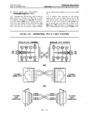 Page 108INSTALLATION
Issue 1, November 1994INTER-TELdPRACTICEslMX,‘GMX 256 INSTALLATION & MAINTENANCE
H.CO-G TWO 256 SYSTEMS
TOGETHERU!SINGTl CARDS
5.28Although most Tl interfaces will be with the
public network, it is possible to use Tl Cards to connect
two telephone systems together 
(e.g.,two 256 Systems).
To do this without 
CSUs, the two systems must be lo-
cated in the same building and the cabling between 
them
must be less than 655 feet. If each system is equipped
with a CSU, they may be located in...