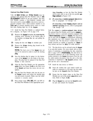 Page 152INsTAI;LATIONIssue 1, November 1994INTER-TELPRAcTICEgIMX/GMX 256 INSTALLATION & MAINTENANCE
Optional Data 
Port Module
7.21 All 
IMX 1Zline and 24-line keysets may he
equipped with optional Data Port Modules (refer to RR-
PLACEkENT PARTS for the part number). The Data
Port Module contains a four-conductor modular jack
that can be used to connect 
either a data device (such as a
personal computer with a direct-connect modem) or an
LRA and an external signaling device (such as a loud
bell, horn, flashing...