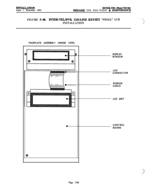 Page 158INS-TIONIssue 1, November 1994INTER-TEIdPRAcTICEsIMX/GMX 256 INS-TION 8z MATNTENANCE
FIGURE 3-48.INTER-TEL/DVK 12/&LINE KEYSET “SMALL” LCD
INSTALLATION, .
i/
FACEPLATE ASSEMBLY (INSIDE VIEW)
DISPLAY
WINDOW
LCD
CONNECTOR
RIBBON
CABLE
LCD UNIT
CONTROL
BOARD
Page 3-84 