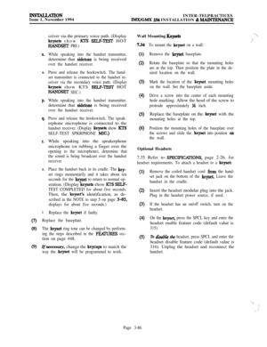 Page 160lNSTAUATIONIssue 1, November 1994INTER-TELPRACTICESJMWGMX 256 INSTALLATION & MATNTENANCE
0
G-9
(9)
Il.0.
P-
T.
S.
t.ceiver via the primary voice path. (Display
keysets show KTS SELFTEST HOT
lirANDsET PRI.)
While speaking into the handset transmitter,determine that 
sidetone is being received
over the handset receiver.
Press and release the hookswitch. The hand-
set transmitter is connected to the handset re-
ceiver via the secondary voice path. (Display
keysets show KTS SELP-TEST HOT
HAyDsm SEC.)
While...