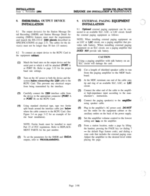 Page 172INSlYALLA~ONIssue 1, November 1994INTER-TELPRACITCESIM.X/GMX 256 INSTALLATION & MAINTENANCE
8.SMDRfSMDA OUTPUT DEVICE
INS’ll4LLATION
8.1The output device(s) for the Station Message De-
tail Recording (SMDR) and Station Message Detail Ac-
counting (SMDA) features must meet the requirementsand match the RS-232-C 
DB9 pinouts described in
SPECIFICATIONS on page 2-31. The cables for the de-
vice(s) must not be longer than 50 feet (15 meters).
8.2To connect an output device to the RCPU Card in
the equipment...