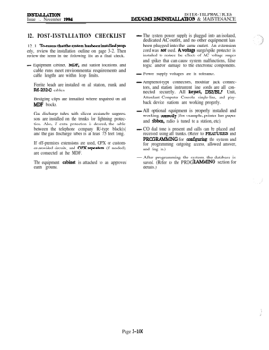 Page 174JNS’lXLIAmONIssue 1, November 1994INTER-TELPRACTICESllbWGMX2S6INsTAwLATION & MAINTENANCE
12. POST-INSTALLATION CHECKLIST12.1 
TotnsurethatthesystemhasbeeninstallcdpIop
erly, review the installation outline on page 3-2. Then
review the items in the following list as a final check.
- Equipment cabinet, MDF, and station locations, andcable runs meet environmental requirements and
cable lengths are within loop limits.
- The system power supply is plugged into an isolated,dedicated AC outlet, and no other...