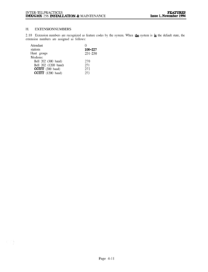 Page 185INTER-TELPRACTICESIMX/GMX 256 INSTALLATION & MAINTENANCE
H. EXTENSIONNUMBERS
2.10Extension numbers are recognized as feature codes by the system. When the system is iu the default state, the
extension numbers are assigned as follows:
Attendant
stations
Hunt groups
Modems:
Bell 202 (300 baud)
Bell 202 (1200 baud)
CCl’IT (300 baud)
CCI’IT (1200 baud)0
100-227231-250
270
271
272
273Page 4-11 
