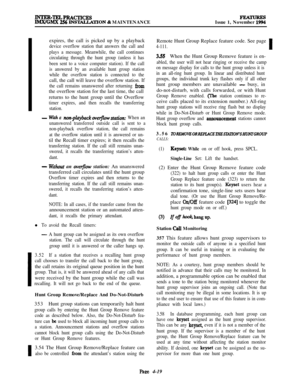 Page 193INTER-TELPRACTICESIMx/GMx 256 INSTACLATION & MAINTENANCEFxATuREsIssue 1, November 1994
I
Iexpires, the call is picked up by a playback
device overflow station that answers the call and
plays a message. Meanwhile, the call continues
circulating through the hunt group (unless it has
been sent to a voice computer station). If the call
is answered by an available hunt group station
while the overflow station is connected to thecall, the call will leave the overflow station. If
the call remains unanswered...