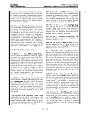 Page 196ii!EyEember 1994INTER-TELPRACTICESIMX/GMX 256 INST4LLATION & DANCE
have a voice mailbox. (2) It dials the intercom number of
a station when a call is transferred to the voice mail unit.For example, if extension 100 transferred a call to a
voice computer hunt group that used dial rule 3 and
entered “200” in response to the system-generated
prompt, the system would dial ‘200” when it transferred
the call to the voice computer.
3.75Diai rule 4-Original Destination Extension:
This dial rule dials the...